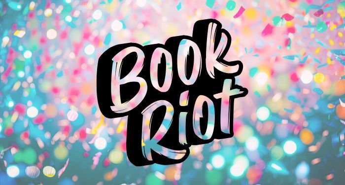 Celebrate Book Riots 15th Anniversary With Us! Celebrate Book Riots 15th Anniversary With Us!